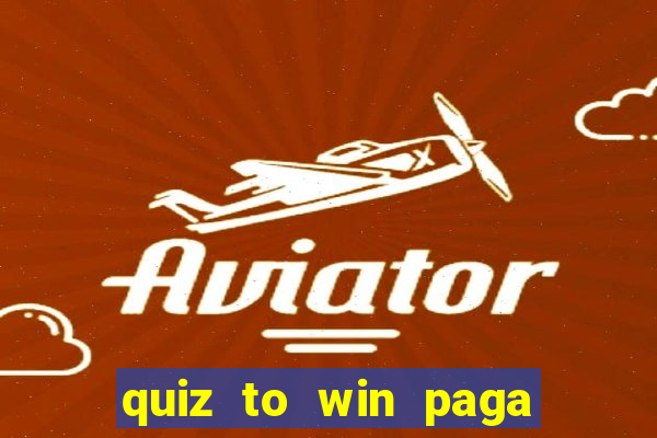 quiz to win paga mesmo quiz paga mesmo