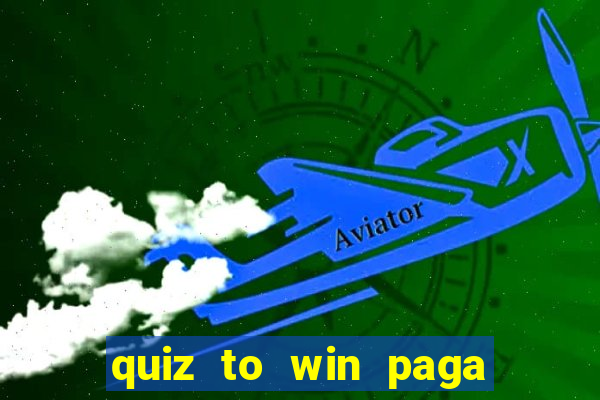 quiz to win paga mesmo quiz paga mesmo