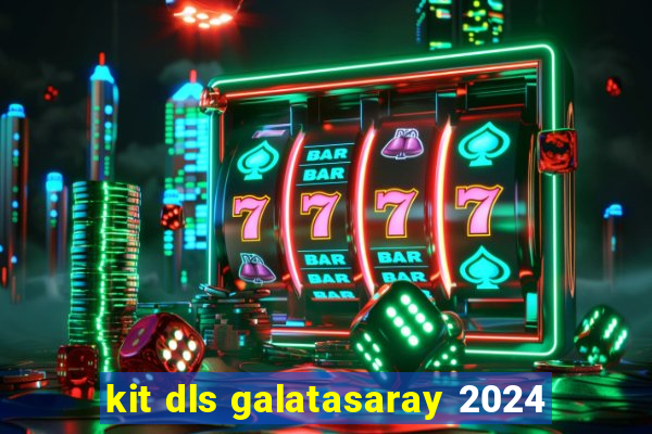 kit dls galatasaray 2024