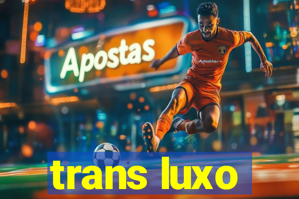 trans luxo