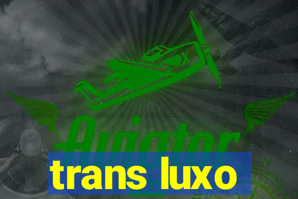 trans luxo