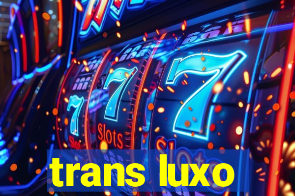 trans luxo