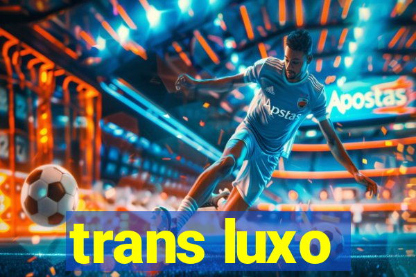 trans luxo