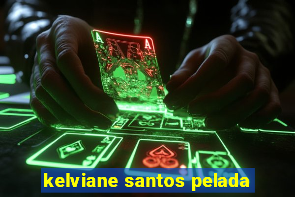 kelviane santos pelada