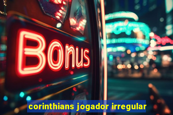 corinthians jogador irregular