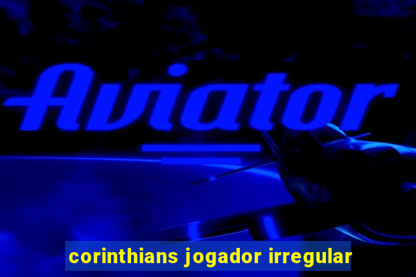 corinthians jogador irregular