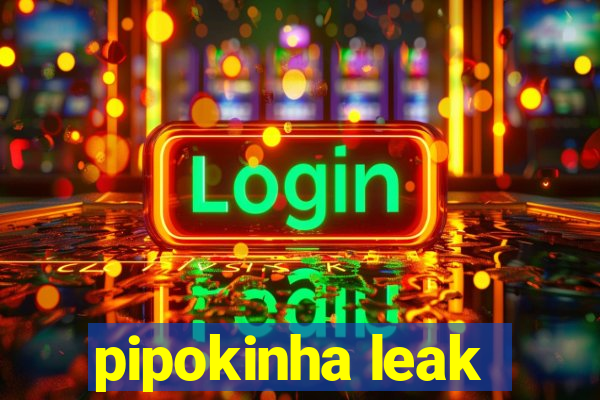 pipokinha leak