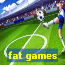 fat games