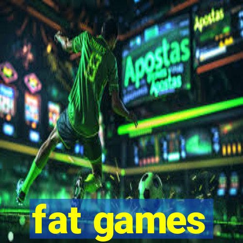 fat games