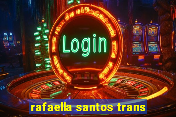 rafaella santos trans