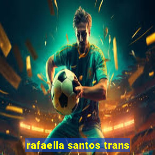 rafaella santos trans