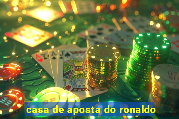 casa de aposta do ronaldo