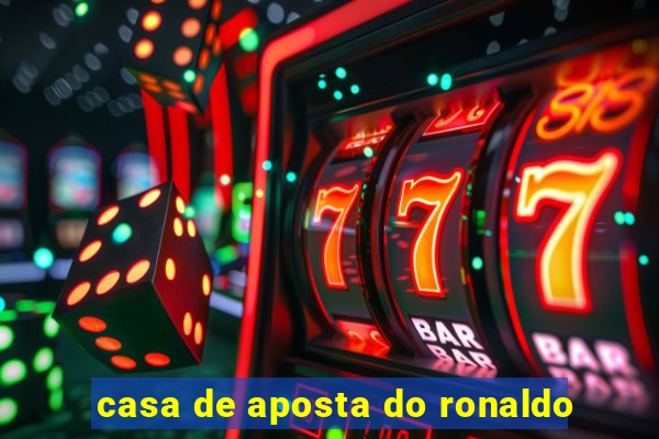 casa de aposta do ronaldo