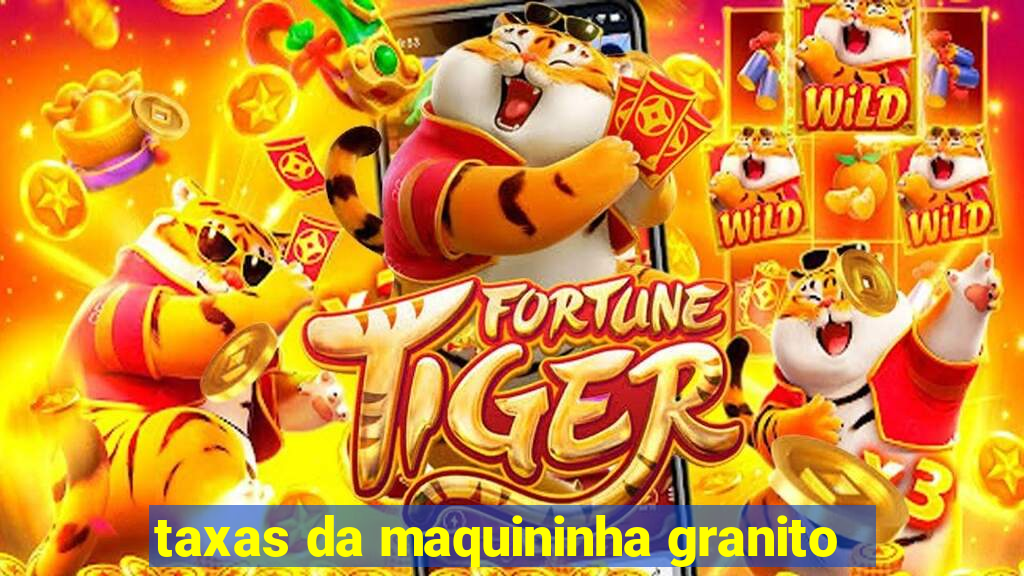 taxas da maquininha granito