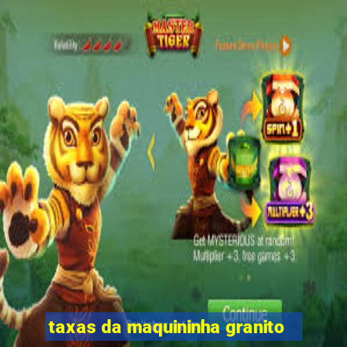 taxas da maquininha granito