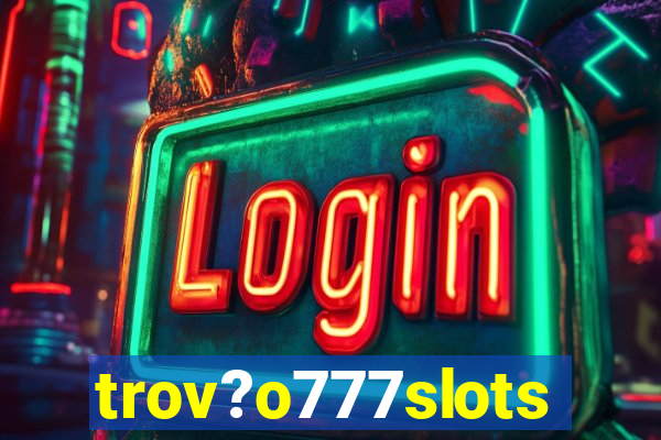 trov?o777slots