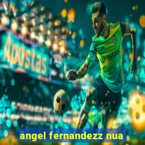 angel fernandezz nua