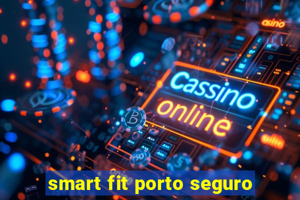 smart fit porto seguro