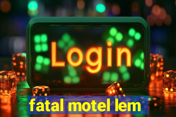 fatal motel lem