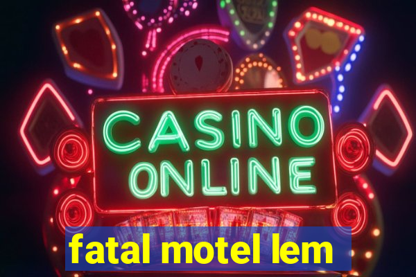 fatal motel lem