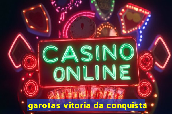 garotas vitoria da conquista