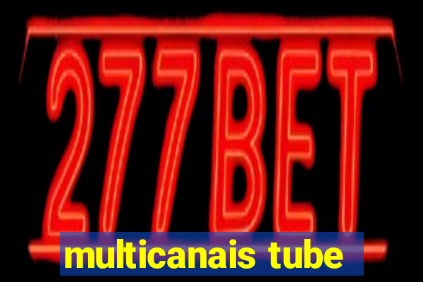 multicanais tube