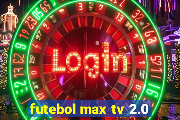 futebol max tv 2.0