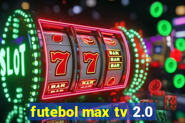 futebol max tv 2.0