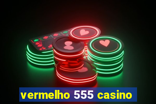 vermelho 555 casino