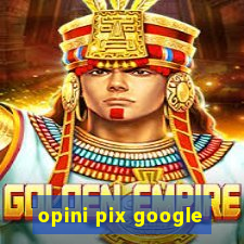 opini pix google