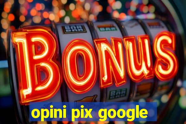 opini pix google