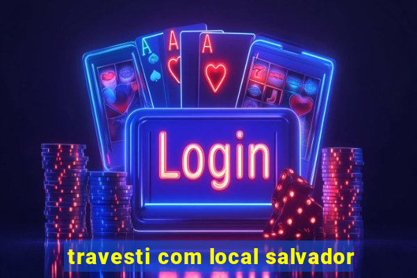 travesti com local salvador