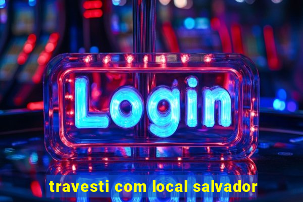 travesti com local salvador