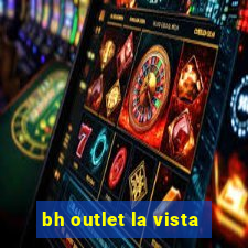 bh outlet la vista