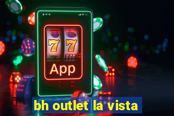 bh outlet la vista