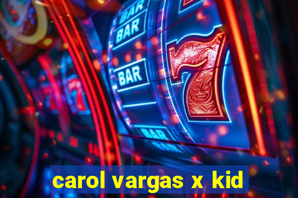 carol vargas x kid