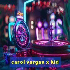 carol vargas x kid