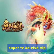 super tv ao vivo vip