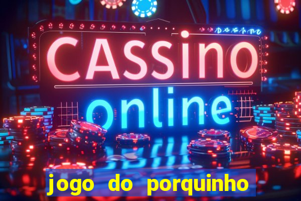 jogo do porquinho para ganhar dinheiro