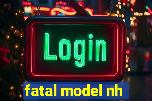 fatal model nh