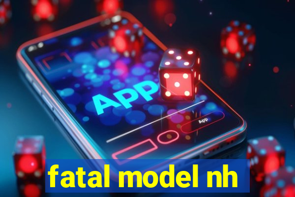 fatal model nh