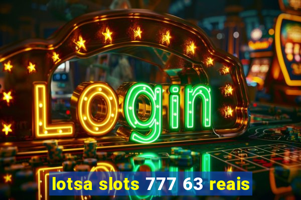 lotsa slots 777 63 reais