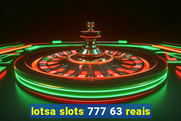 lotsa slots 777 63 reais