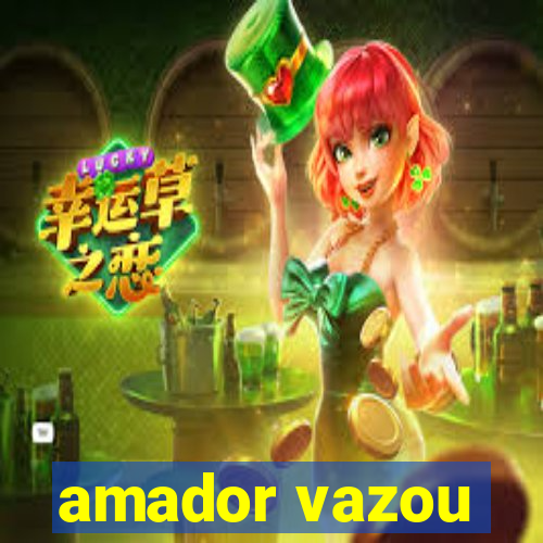 amador vazou