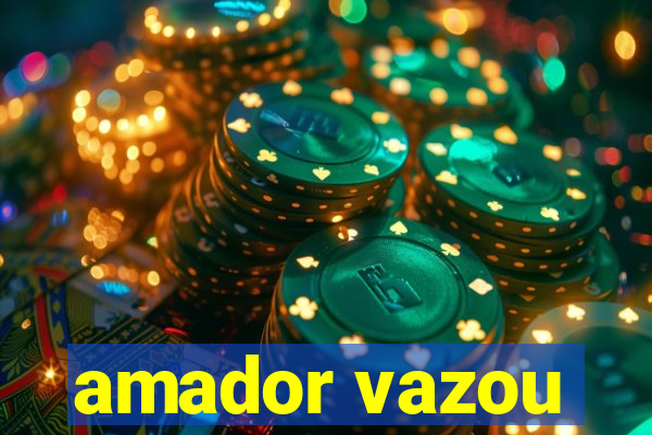 amador vazou