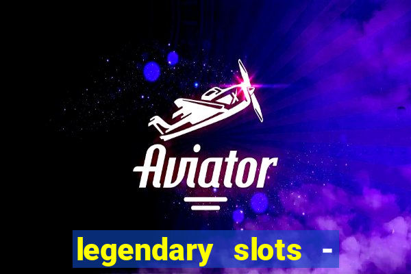 legendary slots - casino games