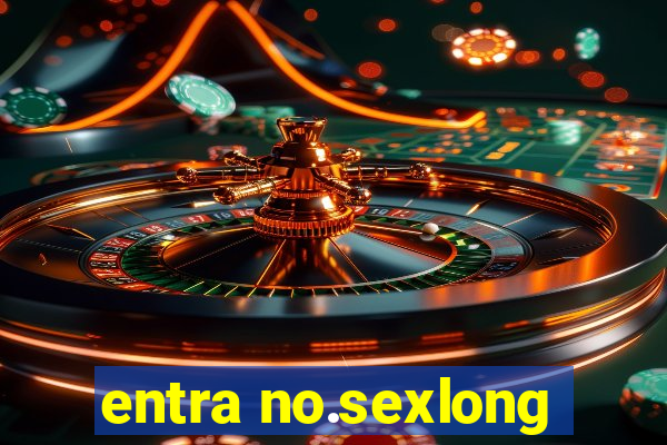 entra no.sexlong