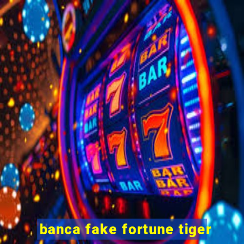 banca fake fortune tiger