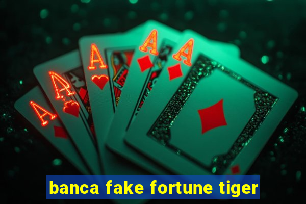 banca fake fortune tiger