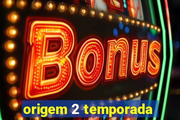 origem 2 temporada